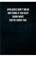 Apologies Don't Mean Anything If You Keep Doing What You're Sorry For.: Blank Lined Journal with Soft Matte Cover