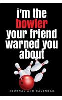 I'm the Bowler Your Friend Warned You about: Blank Lined Journal with Calendar for Bowler