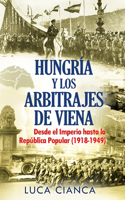 Hungría Y Los Arbitrajes de Viena: Desde el Imperio hasta la República Popular (1918-1949)