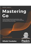 Mastering Go - Second Edition: Create Golang production applications using network libraries, concurrency, machine learning, and advanced data structures