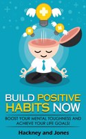 Build Positive Habits Now: Boost your mental toughness and achieve your life goals! Start a path to wellness by mastering daily habits that stick. Learn effective techniques o