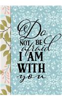 Do Not Be Afraid I Am With You: Floral Inspirational Gifts for Religious Women(1 Bible Verse Christian Notebooks)