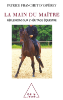 The Hand of the Master / La Main du maître: Réflexions sur l'héritage équestre