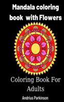 Mandala coloring book with Flowers: Mandala Coloring Book For Adults with Flowers Amazing Mandala for you Secial Desing for everyone Relaxing and Stress Relieving