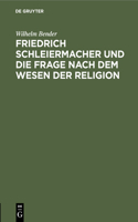 Friedrich Schleiermacher Und Die Frage Nach Dem Wesen Der Religion: Ein Vortrag