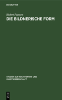 Die Bildnerische Form: Die Kunstauffassungen Konrad Fiedlers, Adolf Von Hildebrands Und Hans Von Marées(4 Studien Zur Architektur- Und Kunstwissenschaft)