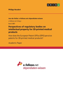 Perspectives of regulatory bodies on intellectual property for 3D-printed medical products: How does the European Patent Office (EPO) perceive patents for 3D-printed medical products?