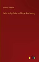 Ueber heilige Natur- und Kunst-Anschauung