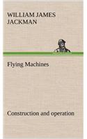 Flying Machines: construction and operation; a practical book which shows, in illustrations, working plans and text, how to build and navigate the modern airship(English)