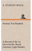 Norman Ten Hundred A Record of the 1st (Service) Bn. Royal Guernsey Light Infantry