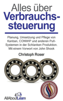 Alles über Verbrauchssteuerung: Planung, Umsetzung und Pflege von Kanban, CONWIP und anderen Pull-Systemen in der Schlanken Produktion