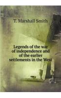 Legends of the War of Independence and of the Earlier Settlements in the West