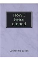 How I Twice Eloped