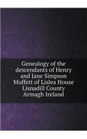 Genealogy of the Descendants of Henry and Jane Simpson Moffett of Lislea House Lisnadill County Armagh Ireland