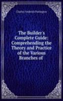 Builder's Complete Guide: Comprehending the Theory and Practice of the Various Branches of .