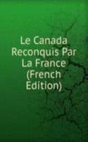 Le Canada Reconquis Par La France (French Edition)