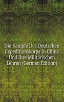 Die Kampfe Des Deutschen Expeditionskorps In China Und Ihre Militarischen Lehren (German Edition)