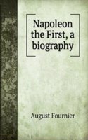 Napoleon the First, a biography