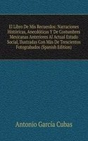 El Libro De Mis Recuerdos: Narraciones Historicas, Anecdoticas Y De Costumbres Mexicanas Anteriores Al Actual Estado Social, Ilustradas Con Mas De Trescientos Fotograbados (Spanish Edition)