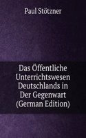 Das Offentliche Unterrichtswesen Deutschlands in Der Gegenwart (German Edition)