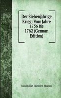 Der Siebenjahrige Krieg: Vom Jahre 1756 Bis 1762 (German Edition)