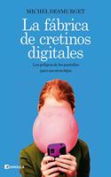 La fabrica de cretinos digitales: Los peligros de las pantallas para nuestros hijos