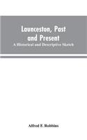 Launceston, past and present; A historical and descriptive sketch