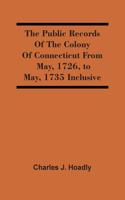 The Public Records Of The Colony Of Connecticut From May, 1726, To May, 1735 Inclusive