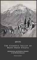 SPITI The Gigantic Valley of Many-Hued Strata: Archaeological and historical research in the Western Himalaya