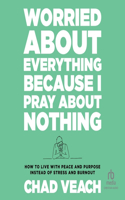 Worried about Everything Because I Pray about Nothing