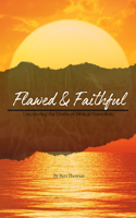 Flawed & Faithful: Uncovering the Truths of Biblical Masculinity: Discover the power of faith in the midst of your imperfections. Trust the God who calls flawed men to