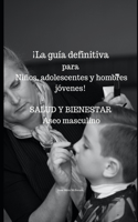 ¡La guía definitiva para niños, adolescentes y hombres jóvenes!: SALUD Y BIENESTAR Aseo masculino