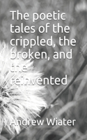 The poetic tales of the crippled, the broken, and the reinvented