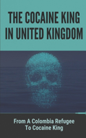 The Cocaine King In United Kingdom: From A Colombia Refugee To Cocaine King: Build Up Drug Empire