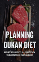 Planning Dukan Diet: Easy Recipes, Products, & 4 Steps To Show Your Good Looks In Front Of Friends: How To Lose Belly Fat With Dukan Diet