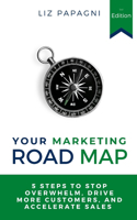 Your Marketing Road Map: 5 Steps to Stop Overwhelm, Drive More Customers, and Accelerate Sales