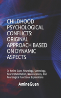 Childhood Psychological Conflicts: ORIGINAL APPROACH BASED ON DYNAMIC ASPECTS: Dr Amine Guen, Neurology, Somnology, Neurorehabilitation, Neurosciences, And Neurological Functional Exp