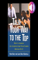 Talk Your Way to the Top: How to Address Any Audience Like Your Career Depends on It