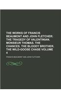 The Works of Francis Beaumont and John Fletcher; The Tragedy of Valentinian. Monsieur Thomas. the Chances. the Bloody Brother. the Wild-Goose Chase Vo