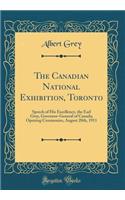 The Canadian National Exhibition, Toronto: Speech of His Excellency, the Earl Grey, Governor-General of Canada; Opening Ceremonies, August 28th, 1911 (Classic Reprint)
