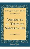 Anecdotes Du Temps de NapolÃ©on Ier (Classic Reprint)