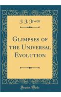 Glimpses of the Universal Evolution (Classic Reprint)