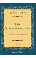 Die Staatseinnahmen, Vol. 2: Geschichte, Kritik Und Statistik (Classic Reprint)