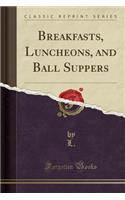 Breakfasts, Luncheons, and Ball Suppers (Classic Reprint)