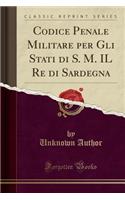 Codice Penale Militare Per Gli Stati Di S. M. Il Re Di Sardegna (Classic Reprint)