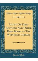 A List Of First Editions And Other Rare Books in The Weinhold Library (Classic Reprint)