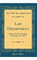 Law Department: Report for Year Ending December 31, 1899 (Classic Reprint)