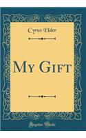 My Gift (Classic Reprint)