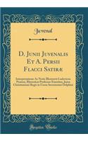 D. Junii Juvenalis Et A. Persii Flacci Satiræ: Interpretatione Ac Notis Illustravit Ludovicus Prateus, Rhetoricæ Professor Emeritus, Jussu Christianismi Regis in Usum Serenissimi Delphini (Classic Reprint)
