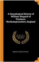 A Genealogical History of William Shepard of Fossecut, Northamptonshire, England